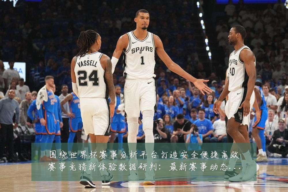围绕世界杯赛事分析平台打造安全便捷高效赛事竞猜新体验数据研判:最新赛事动态与深度分析